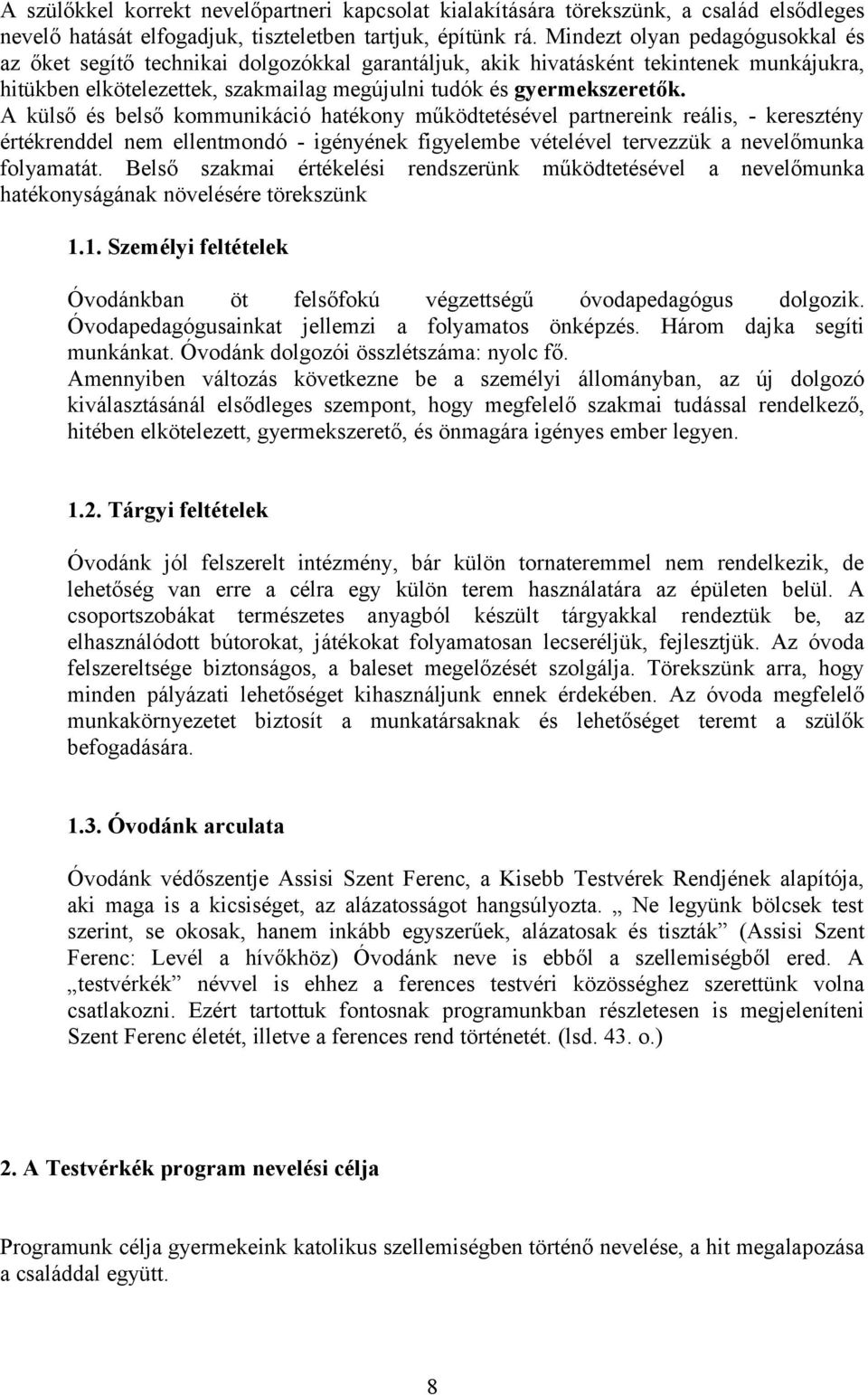 A külső és belső kommunikáció hatékony működtetésével partnereink reális, keresztény értékrenddel nem ellentmondó igényének figyelembe vételével tervezzük a nevelőmunka folyamatát.