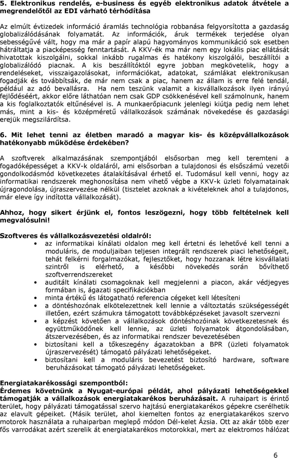 Az információk, áruk termékek terjedése olyan sebességővé vált, hogy ma már a papír alapú hagyományos kommunikáció sok esetben hátráltatja a piacképesség fenntartását.