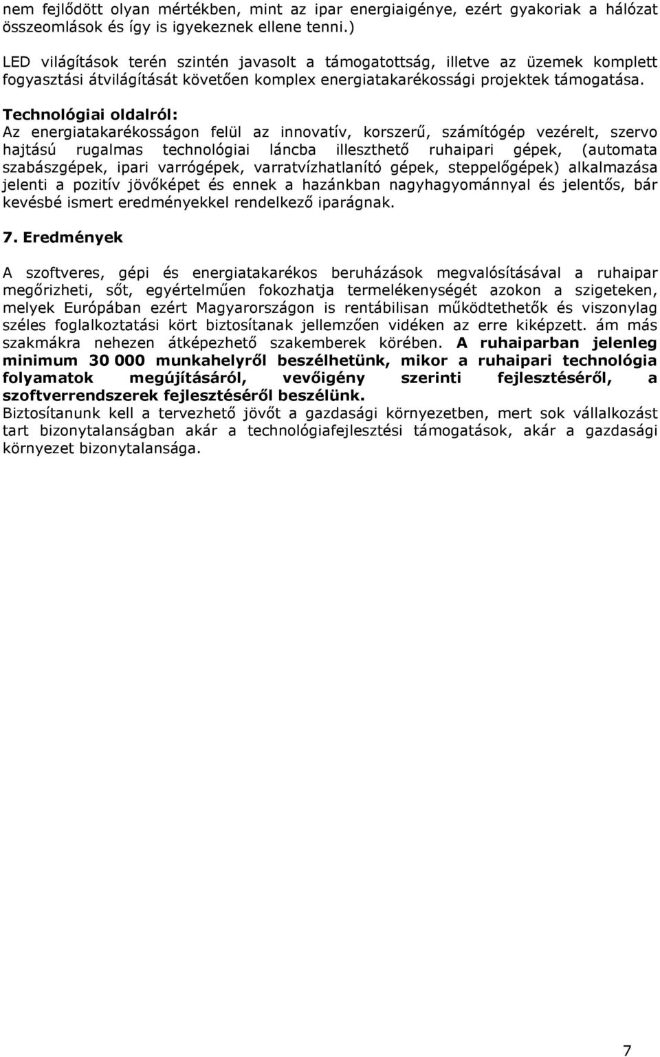 Technológiai oldalról: Az energiatakarékosságon felül az innovatív, korszerő, számítógép vezérelt, szervo hajtású rugalmas technológiai láncba illeszthetı ruhaipari gépek, (automata szabászgépek,