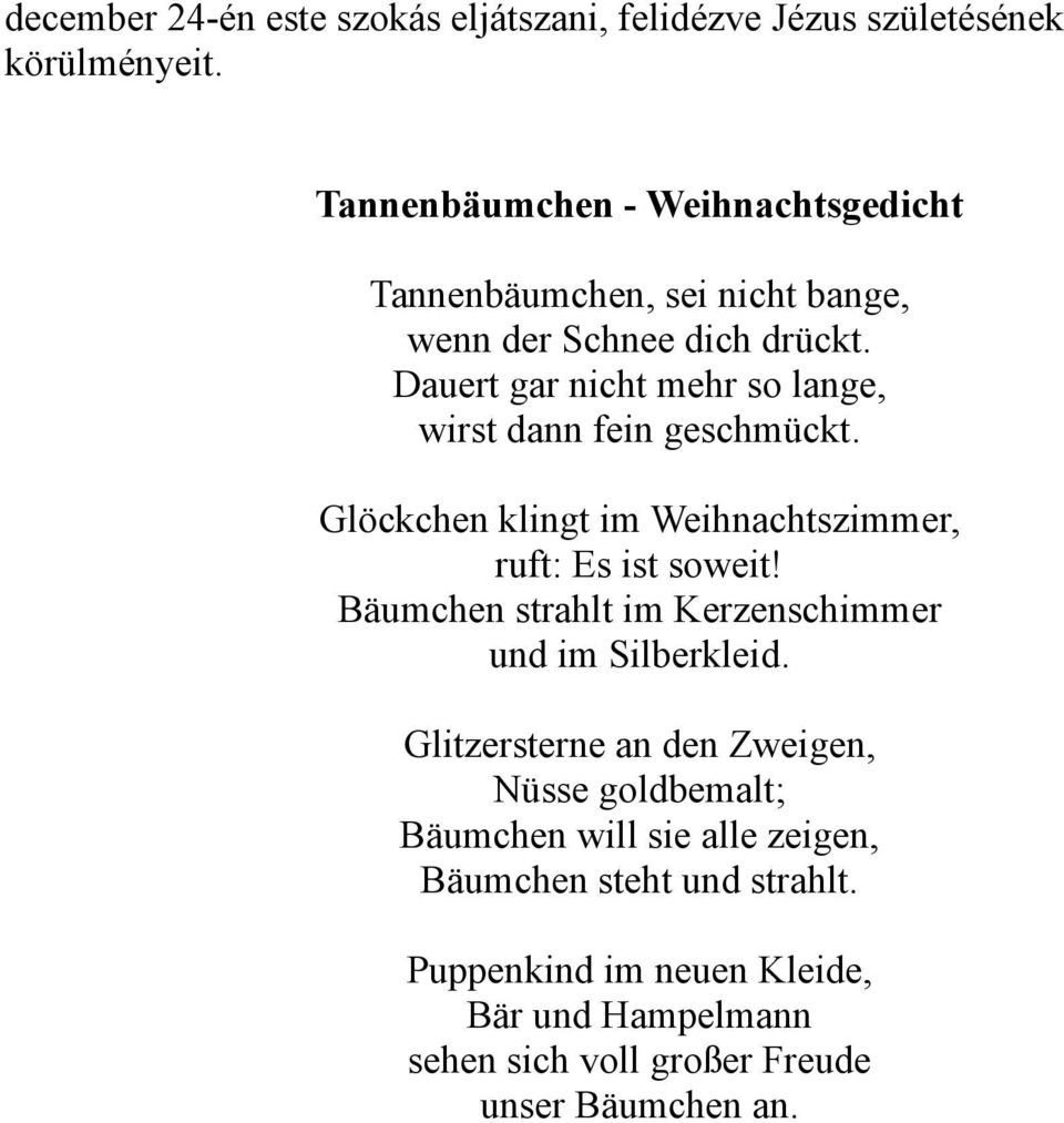 Dauert gar nicht mehr so lange, wirst dann fein geschmückt. Glöckchen klingt im Weihnachtszimmer, ruft: Es ist soweit!