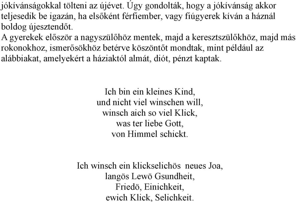 A gyerekek először a nagyszülőhöz mentek, majd a keresztszülőkhöz, majd más rokonokhoz, ismerősökhöz betérve köszöntőt mondtak, mint például az