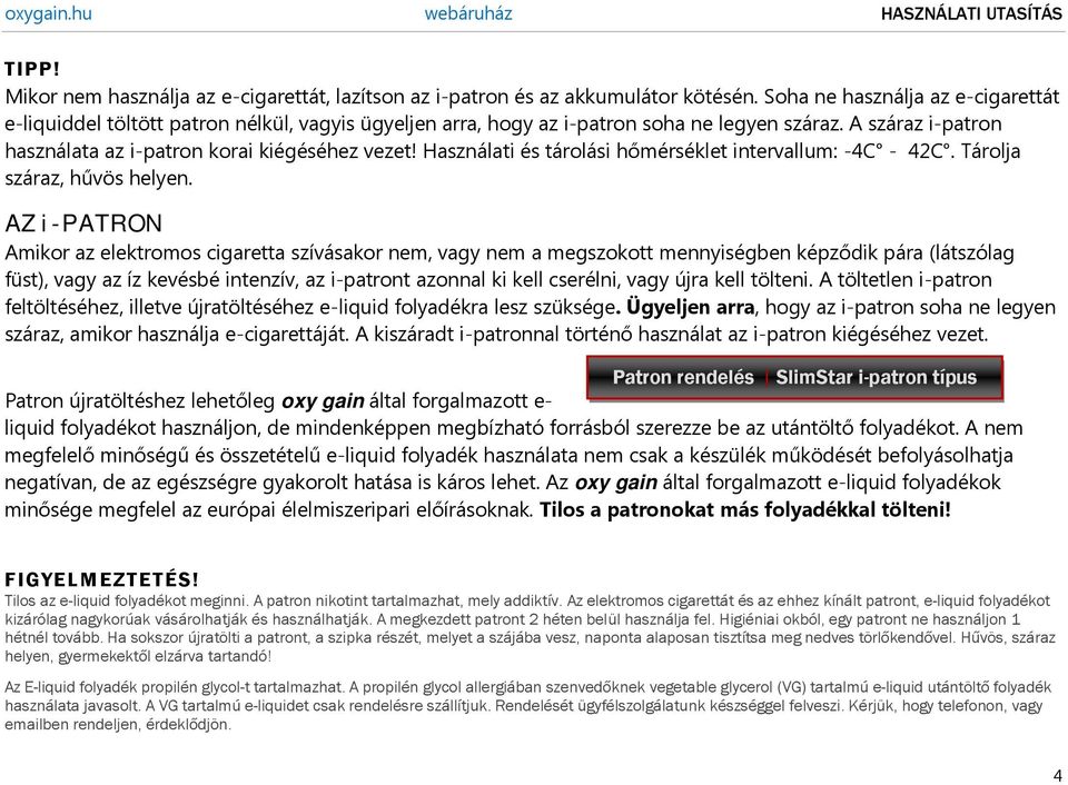 Használati és tárolási hőmérséklet intervallum: -4C - 42C. Tárolja száraz, hűvös helyen.