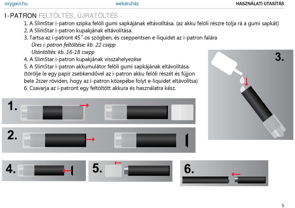 22 csepp Utántöltés: kb. 16-18 csepp 4. A SlimStar i-patron kupakjának visszahelyezése 5. A SlimStar i-patron akkumulátor felöli gumi sapkájának eltávolítása.