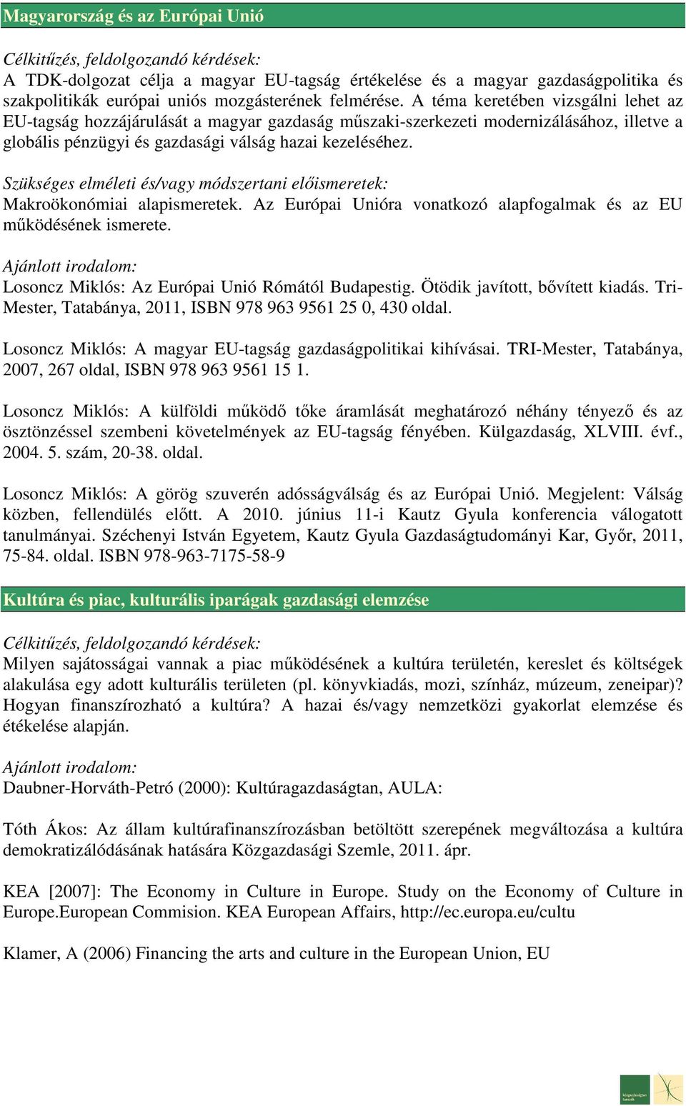 Makroökonómiai alapismeretek. Az Európai Unióra vonatkozó alapfogalmak és az EU működésének ismerete. Losoncz Miklós: Az Európai Unió Rómától Budapestig. Ötödik javított, bővített kiadás.