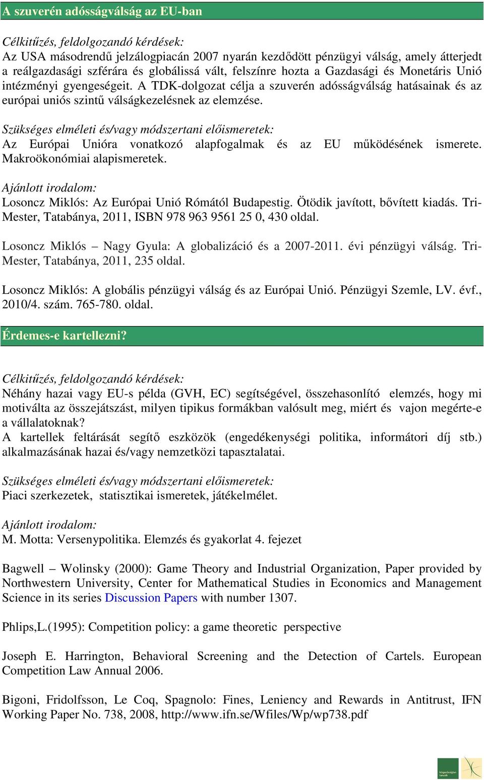 Az Európai Unióra vonatkozó alapfogalmak és az EU működésének ismerete. Makroökonómiai alapismeretek. Losoncz Miklós: Az Európai Unió Rómától Budapestig. Ötödik javított, bővített kiadás.