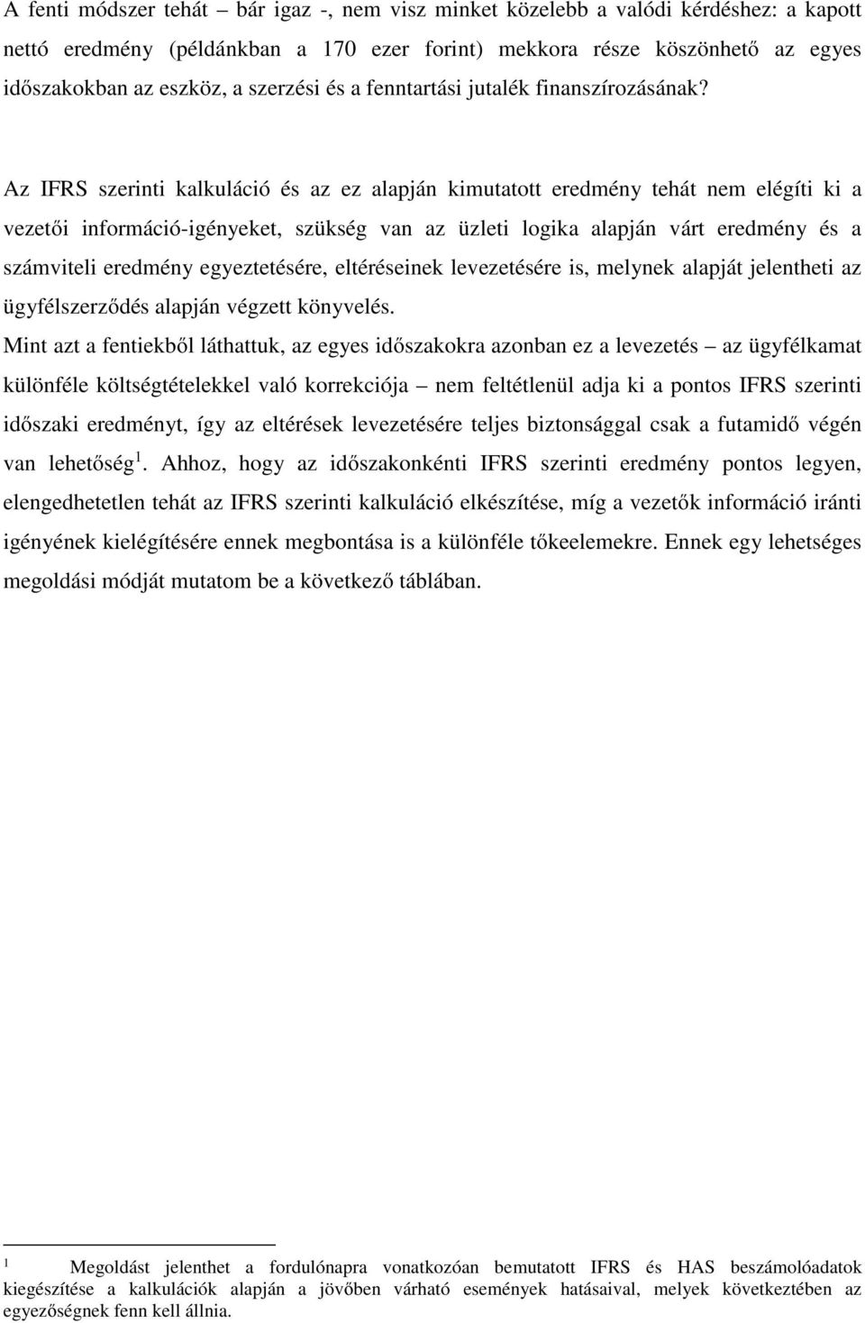 Az szerinti kalkuláció és az ez alapján kimutatott eredmény tehát nem elégíti ki a vezetői információ-igényeket, szükség van az üzleti logika alapján várt eredmény és a számviteli eredmény