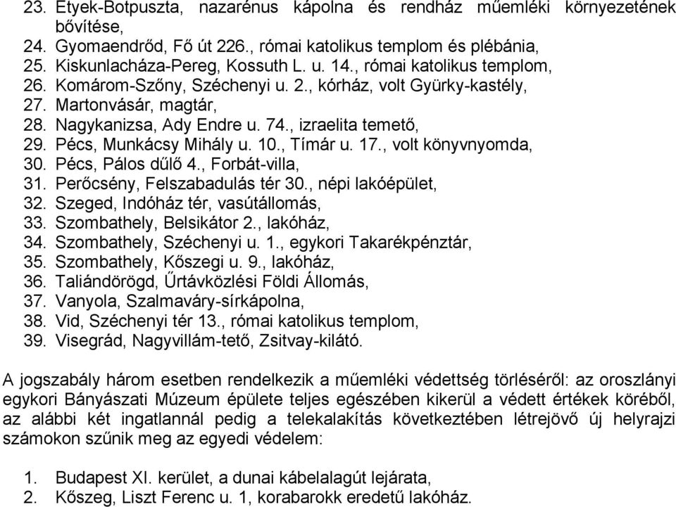 10., Tímár u. 17., volt könyvnyomda, 30. Pécs, Pálos dűlő 4., Forbát-villa, 31. Perőcsény, Felszabadulás tér 30., népi lakóépület, 32. Szeged, Indóház tér, vasútállomás, 33. Szombathely, Belsikátor 2.