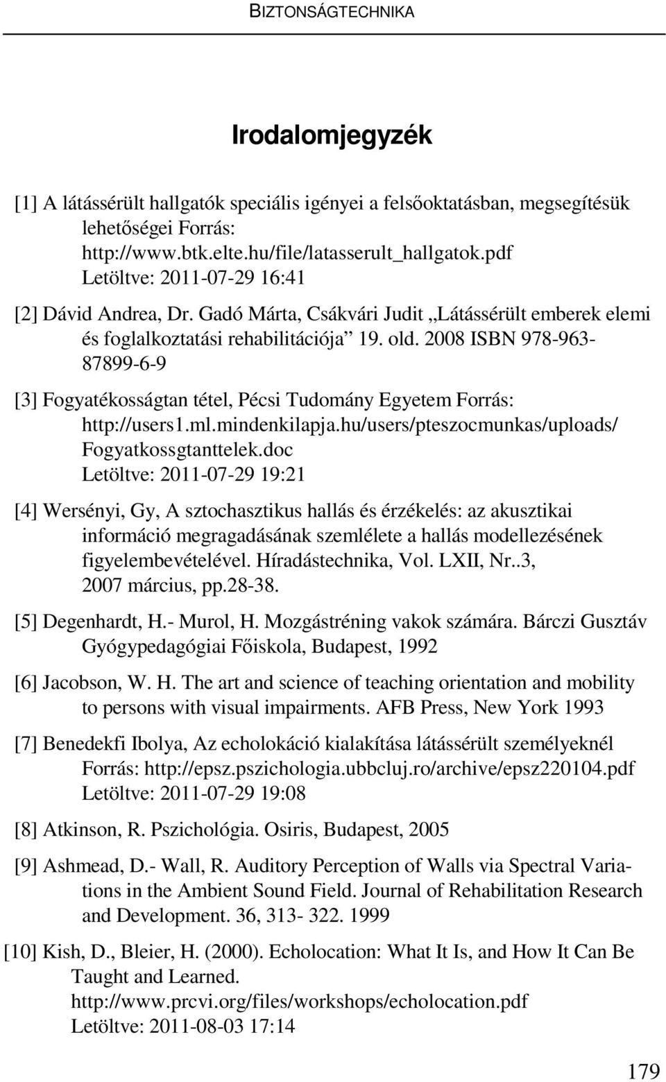 2008 ISBN 978-963- 87899-6-9 [3] Fogyatékosságtan tétel, Pécsi Tudomány Egyetem Forrás: http://users1.ml.mindenkilapja.hu/users/pteszocmunkas/uploads/ Fogyatkossgtanttelek.