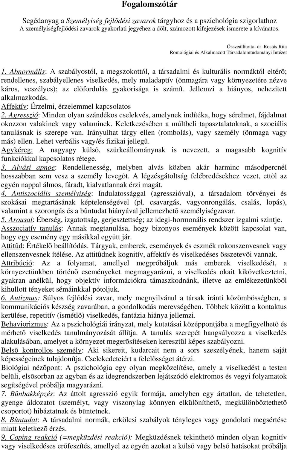 Abnormális: A szabályostól, a megszokottól, a társadalmi és kulturális normáktól eltérõ; rendellenes, szabályellenes viselkedés, mely maladaptív (önmagára vagy környezetére nézve káros, veszélyes);