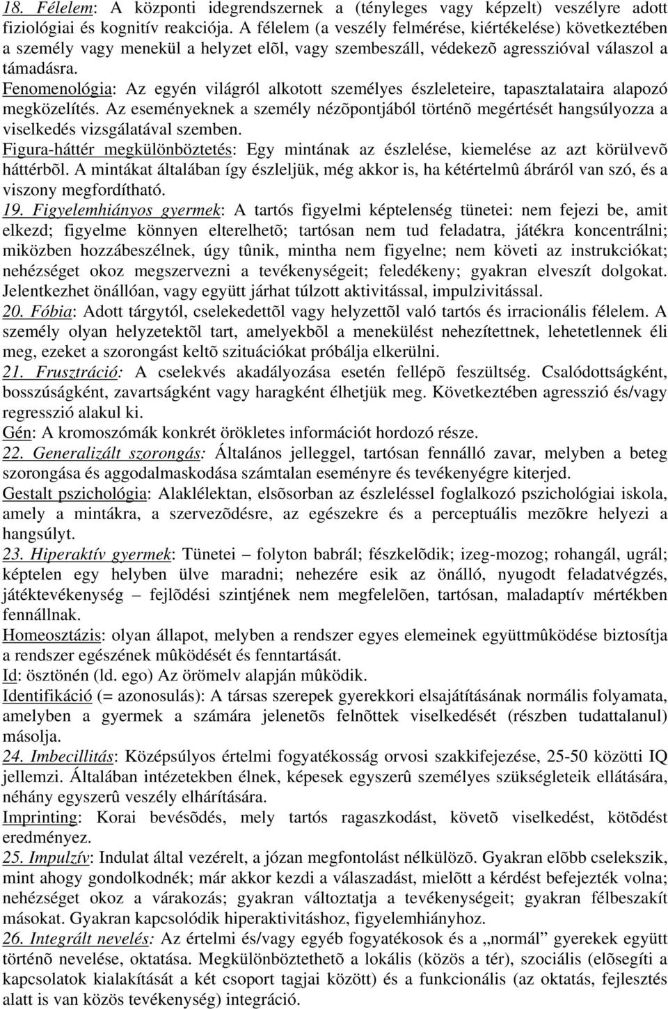 Fenomenológia: Az egyén világról alkotott személyes észleleteire, tapasztalataira alapozó megközelítés.