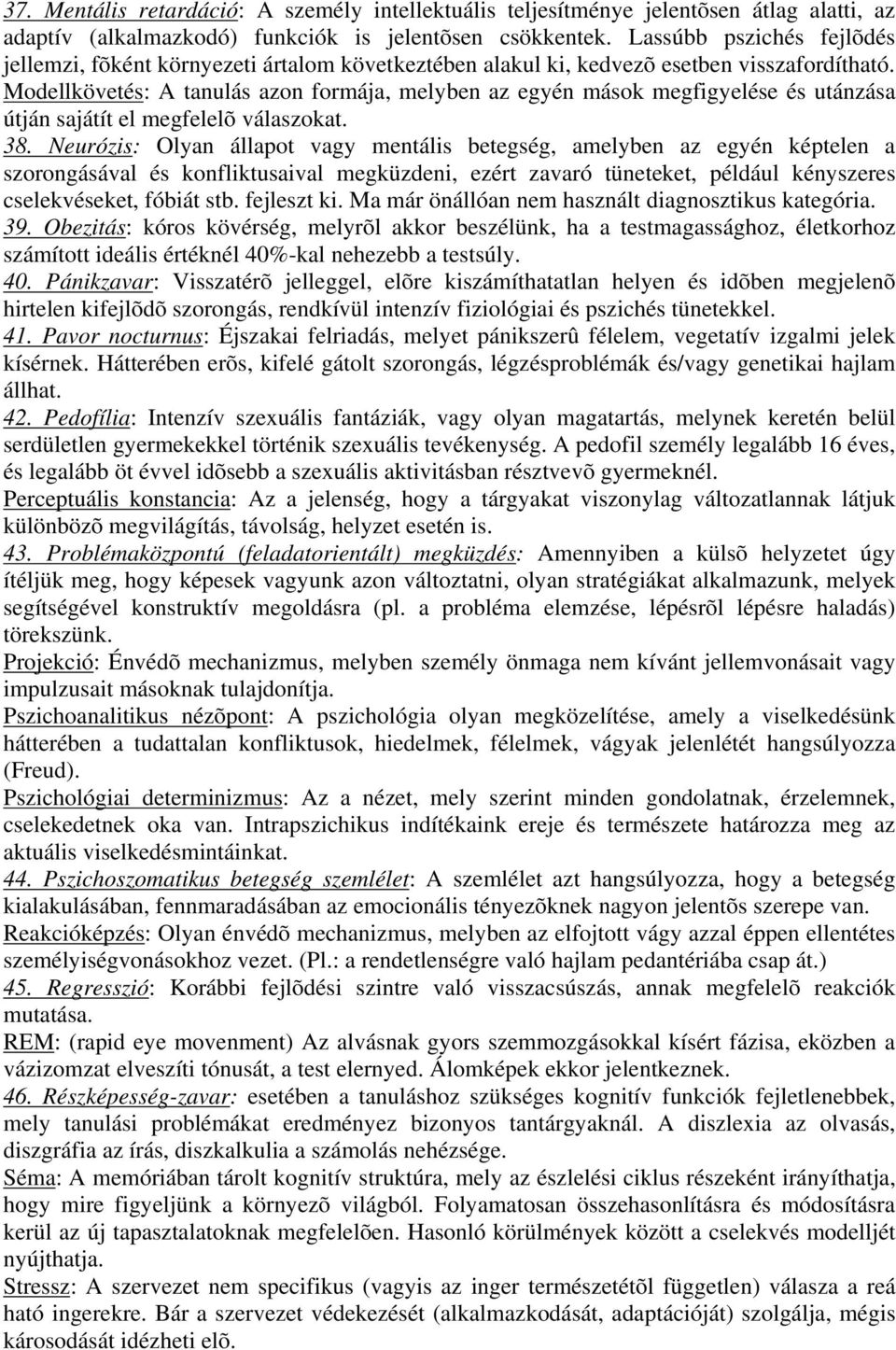 Modellkövetés: A tanulás azon formája, melyben az egyén mások megfigyelése és utánzása útján sajátít el megfelelõ válaszokat. 38.