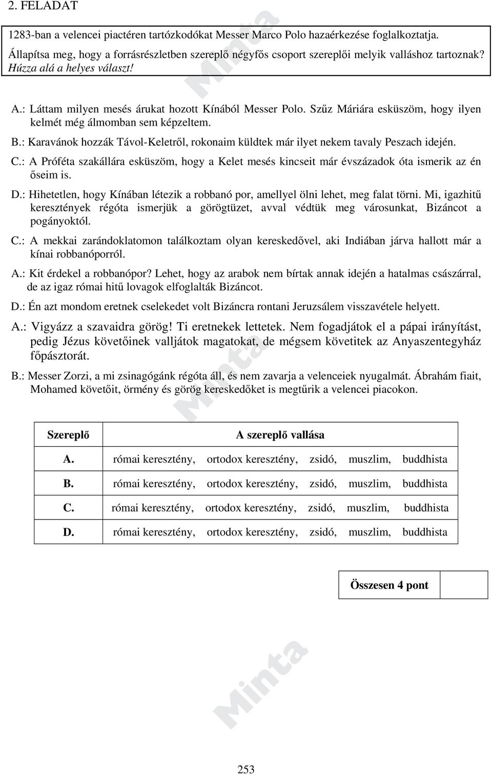 Szűz Máriára esküszöm, hogy ilyen kelmét még álmomban sem képzeltem. B.: Karavánok hozzák Távol-Keletről, rokonaim küldtek már ilyet nekem tavaly Peszach idején. C.