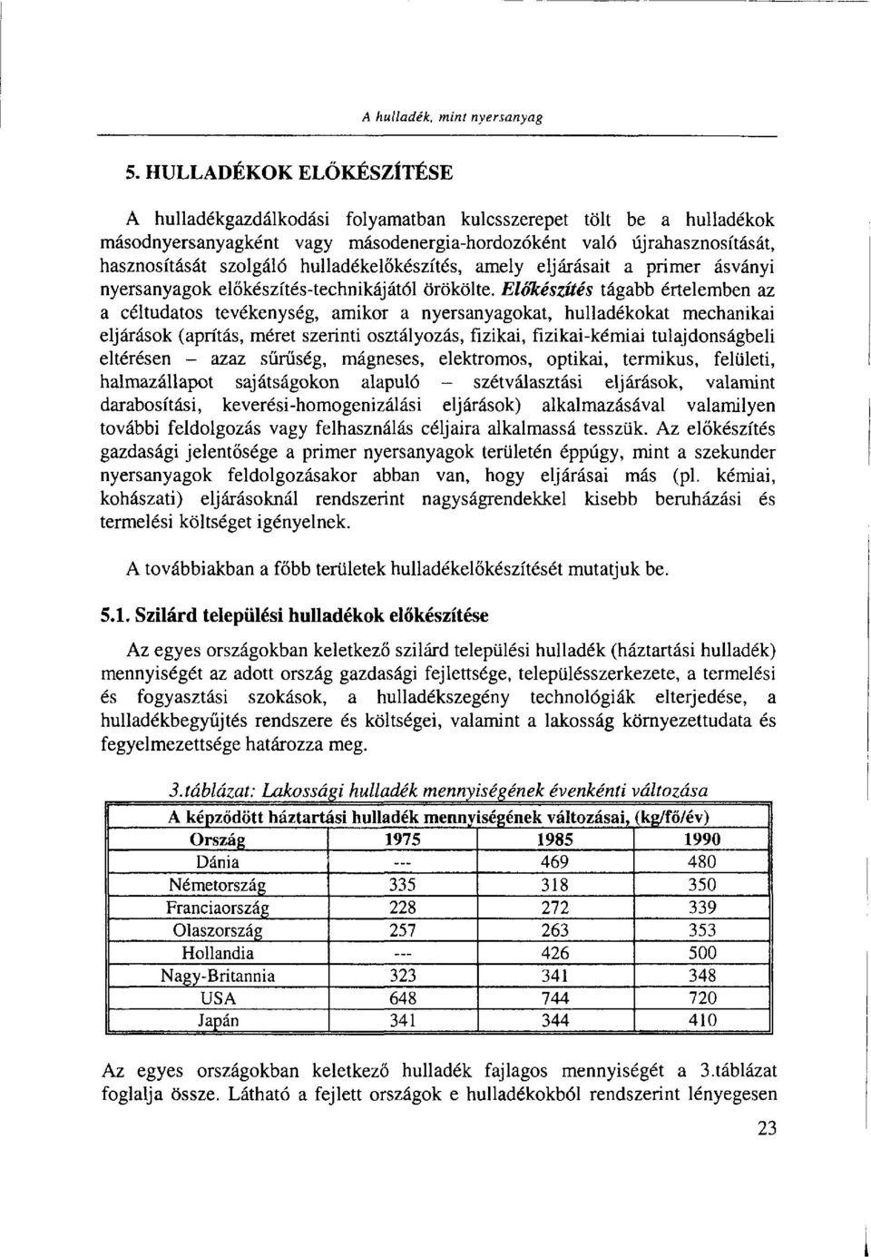 hulladékelőkészítés, amely eljárásait a primer ásványi nyersanyagok előkészítés-technikájától örökölte.