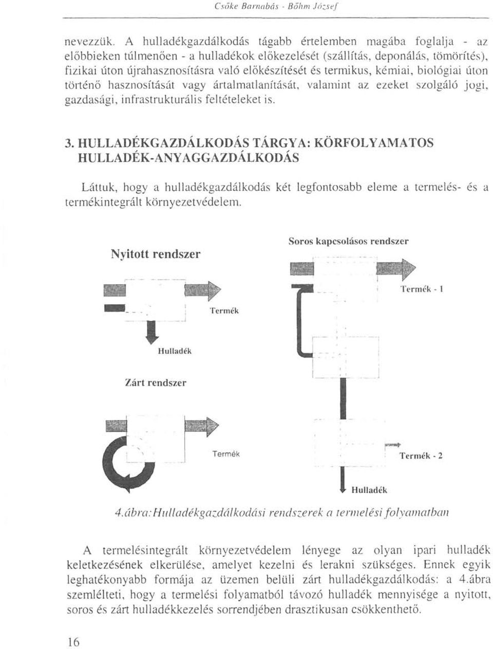 termikus, kémiai, biológiai úton történő hasznosítását vagy ártalmatlanítását, valamint az ezeket szolgáló jogi, gazdasági, infrastrukturális feltételeket is. 3.