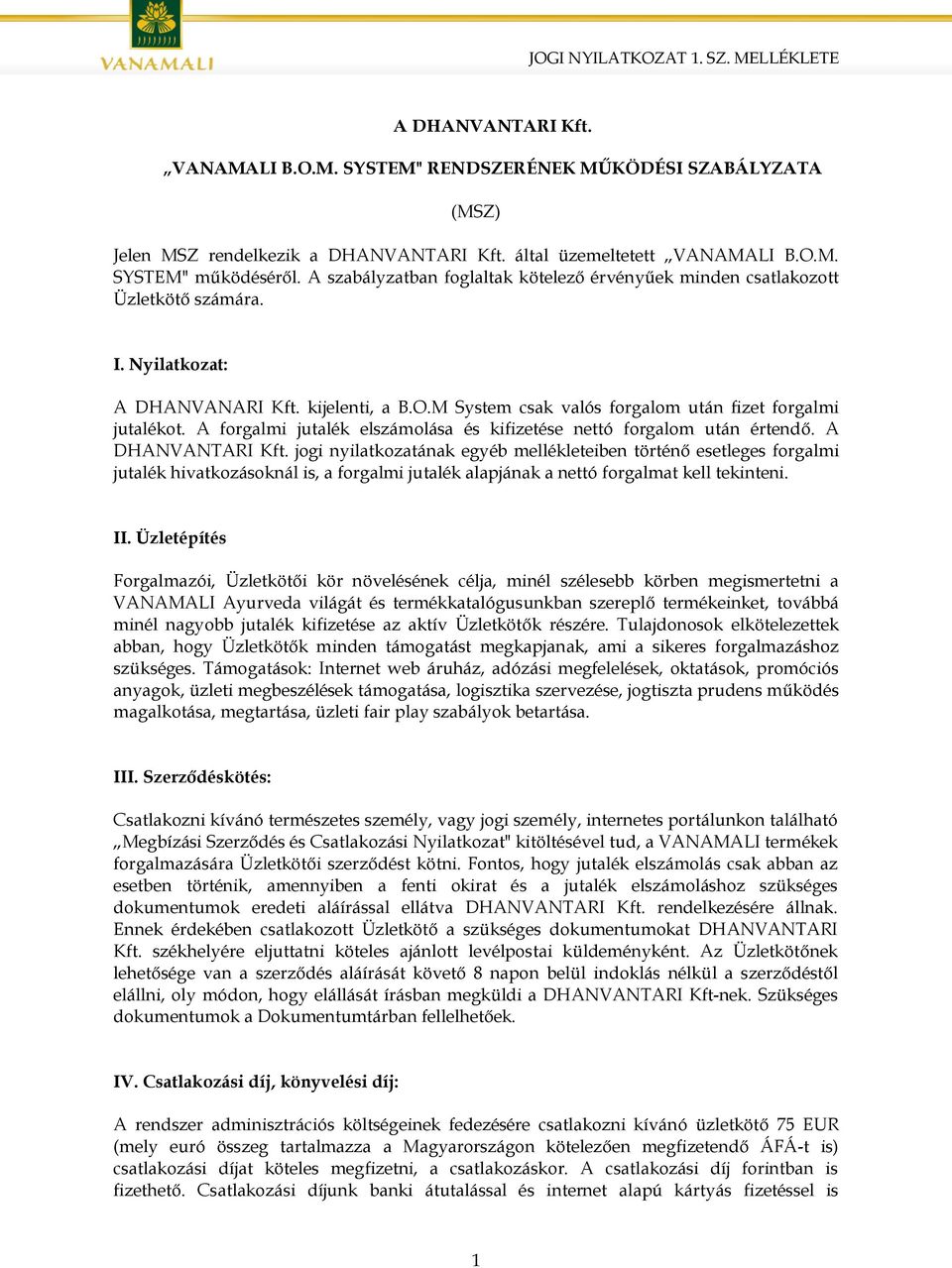 A forgalmi jutalék elszámolása és kifizetése nettó forgalom után értendő. A DHANVANTARI Kft.