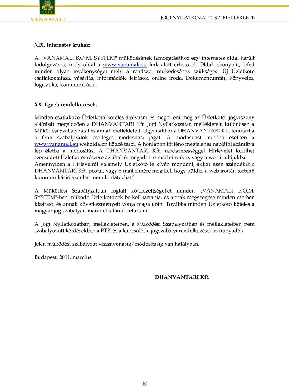 logisztika, kommunikáció. XX. Egyéb rendelkezések: Minden csatlakozó Üzletkötő köteles átolvasni és megérteni még az Üzletkötői jogviszony aláírását megelőzően a DHANVANTARI Kft.