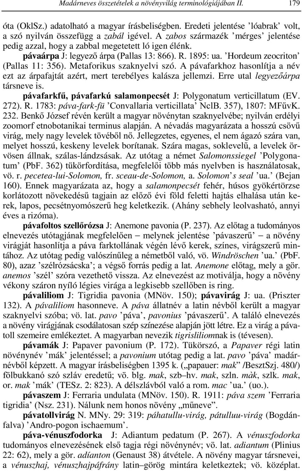 Metaforikus szaknyelvi szó. A pávafarkhoz hasonlítja a név ezt az árpafajtát azért, mert terebélyes kalásza jellemzi. Erre utal legyezőárpa társneve is.