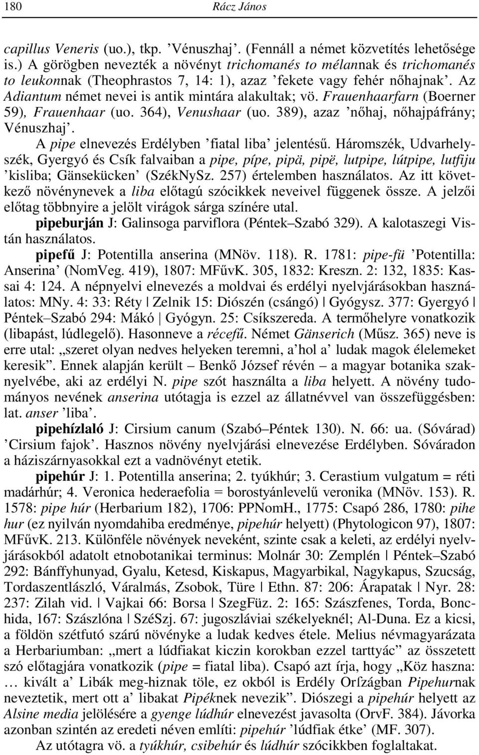 Frauenhaarfarn (Boerner 59), Frauenhaar (uo. 364), Venushaar (uo. 389), azaz nőhaj, nőhajpáfrány; Vénuszhaj. A pipe elnevezés Erdélyben fiatal liba jelentésű.