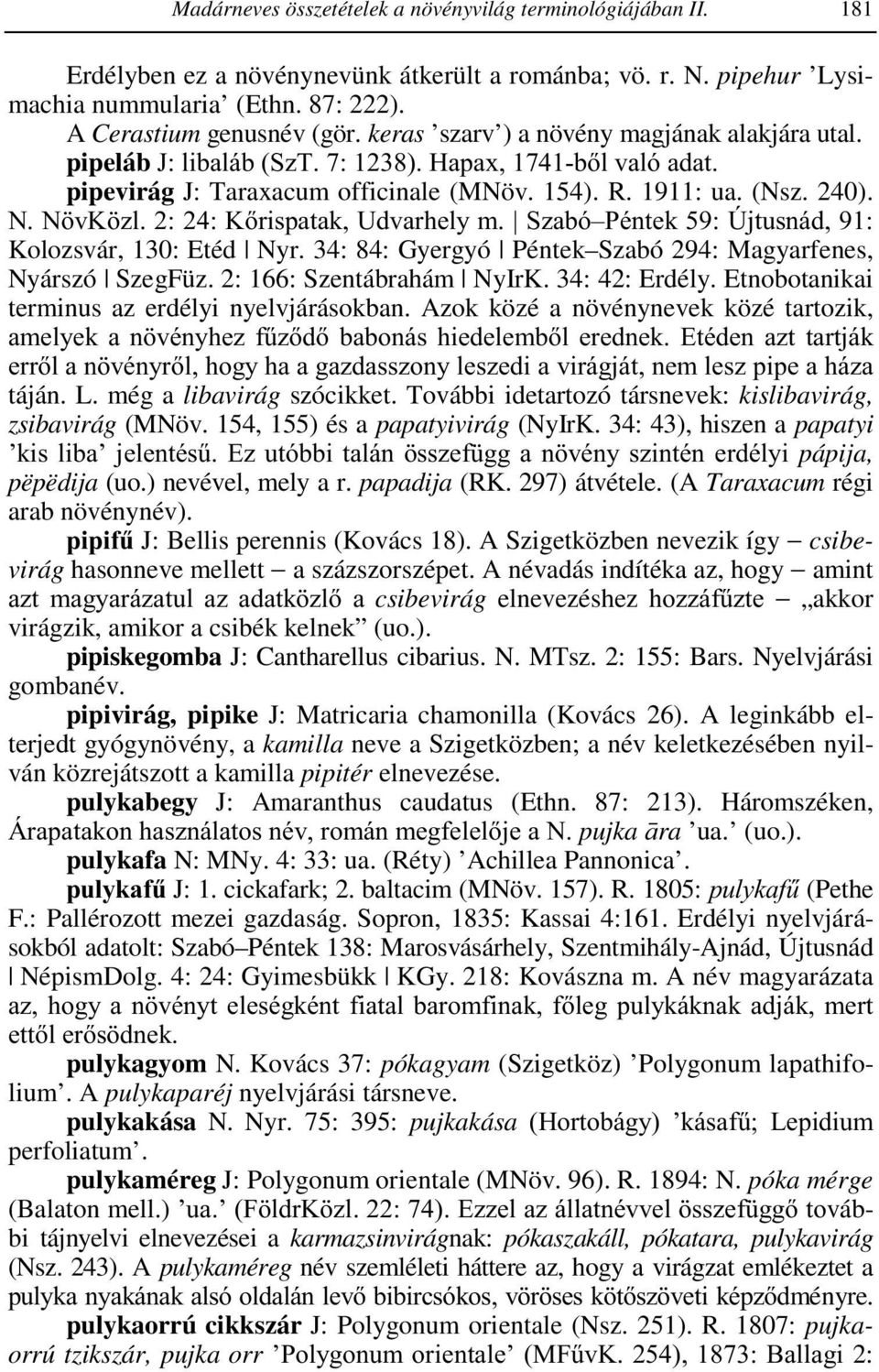 2: 24: Kőrispatak, Udvarhely m. Szabó Péntek 59: Újtusnád, 91: Kolozsvár, 130: Etéd Nyr. 34: 84: Gyergyó Péntek Szabó 294: Magyarfenes, Nyárszó SzegFüz. 2: 166: Szentábrahám NyIrK. 34: 42: Erdély.