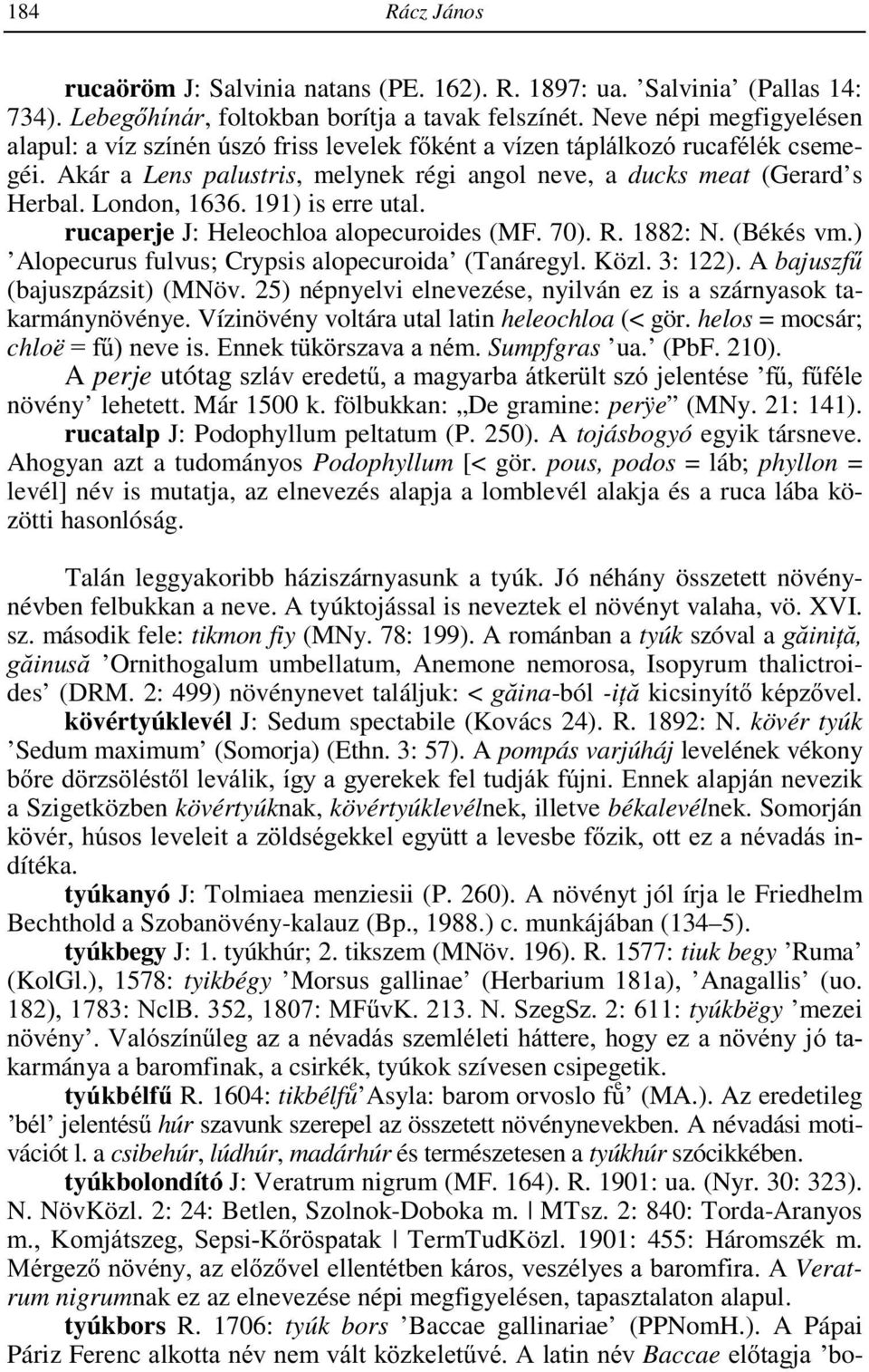 London, 1636. 191) is erre utal. rucaperje J: Heleochloa alopecuroides (MF. 70). R. 1882: N. (Békés vm.) Alopecurus fulvus; Crypsis alopecuroida (Tanáregyl. Közl. 3: 122).