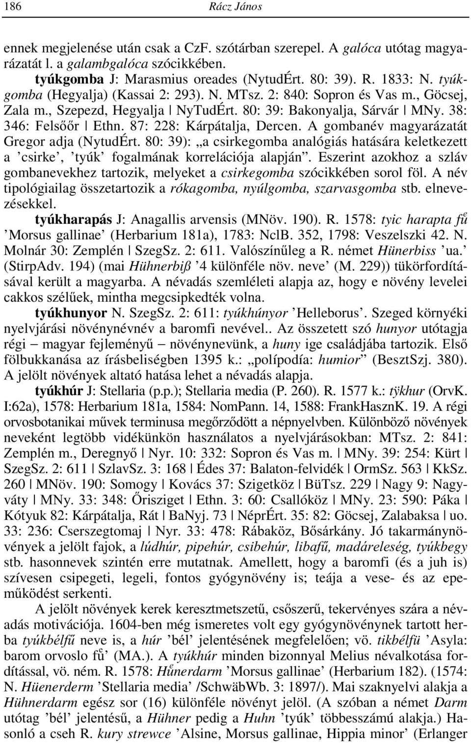 87: 228: Kárpátalja, Dercen. A gombanév magyarázatát Gregor adja (NytudÉrt. 80: 39): a csirkegomba analógiás hatására keletkezett a csirke, tyúk fogalmának korrelációja alapján.