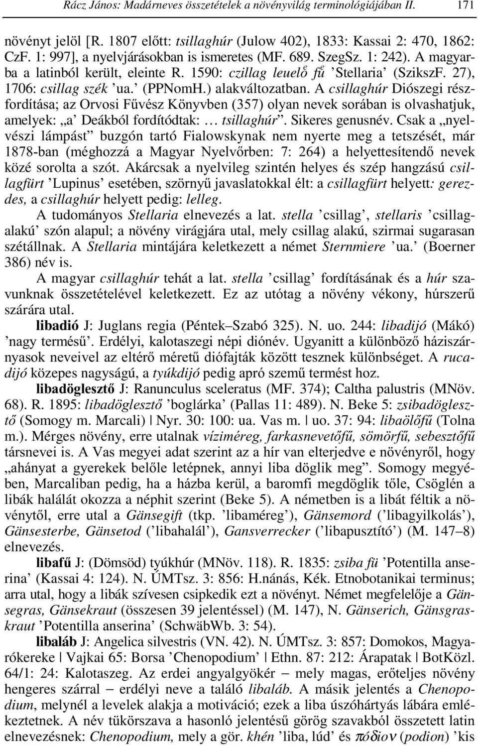 ) alakváltozatban. A csillaghúr Diószegi részfordítása; az Orvosi Fűvész Könyvben (357) olyan nevek sorában is olvashatjuk, amelyek: a Deákból fordítódtak: tsillaghúr. Sikeres genusnév.