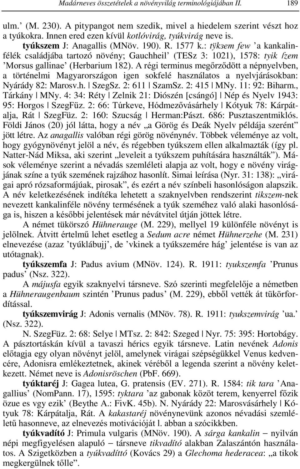 : tÿkзem few a kankalinfélék családjába tartozó növény; Gauchheil (TESz 3: 1021), 1578: tyik Ñzem Morsus gallinae (Herbarium 182).