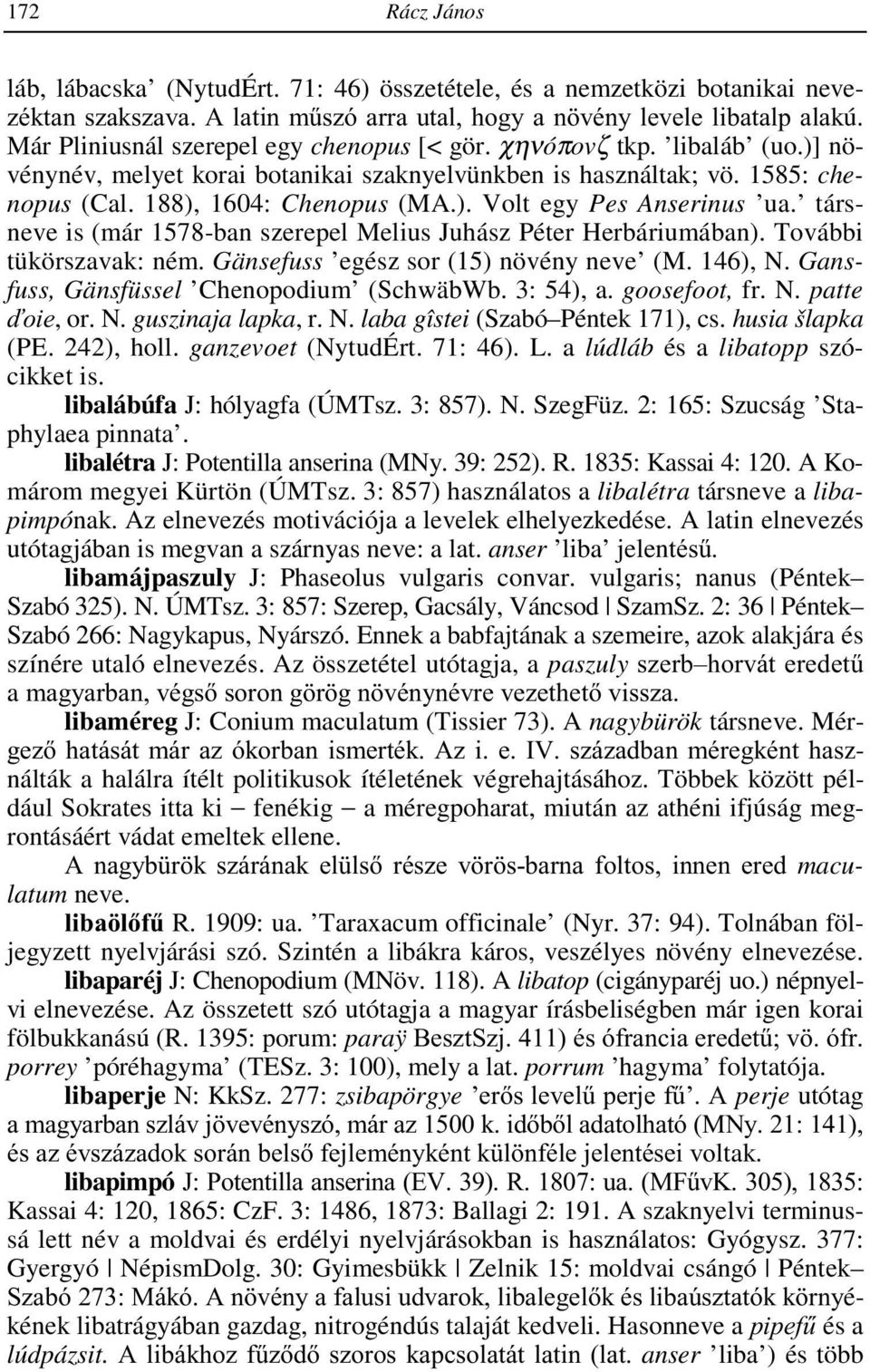 társneve is (már 1578-ban szerepel Melius Juhász Péter Herbáriumában). További tükörszavak: ném. Gänsefuss egész sor (15) növény neve (M. 146), N. Gansfuss, Gänsfüssel Chenopodium (SchwäbWb.