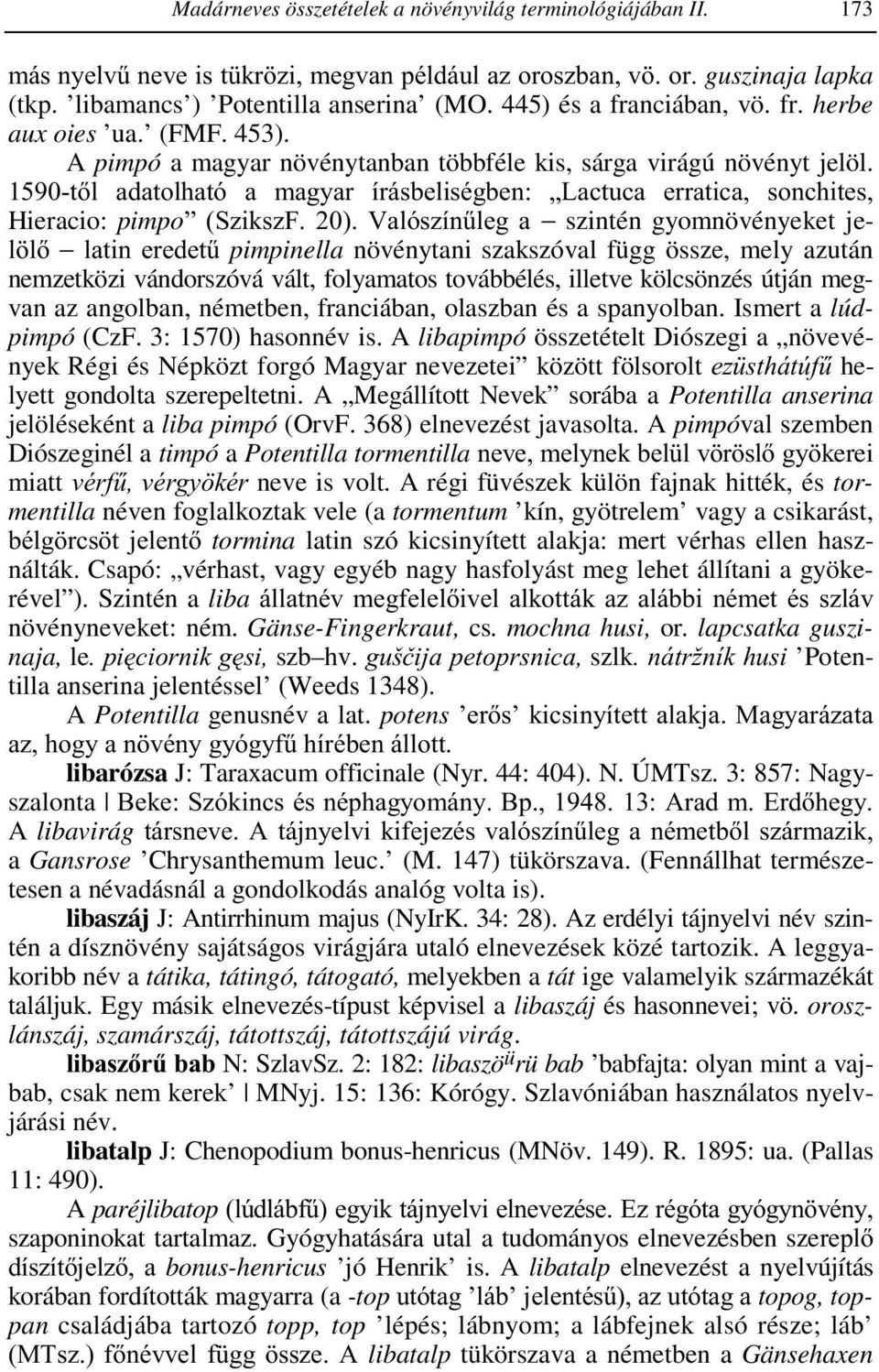 1590-től adatolható a magyar írásbeliségben: Lactuca erratica, sonchites, Hieracio: pimpo (SzikszF. 20).