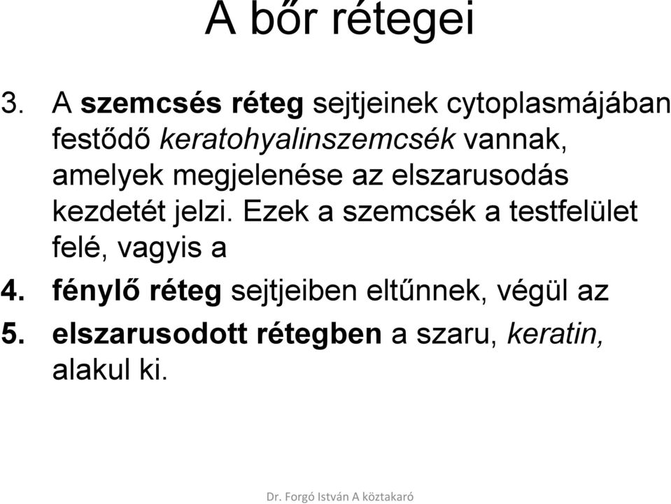 vannak, amelyek megjelenése az elszarusodás kezdetét jelzi.