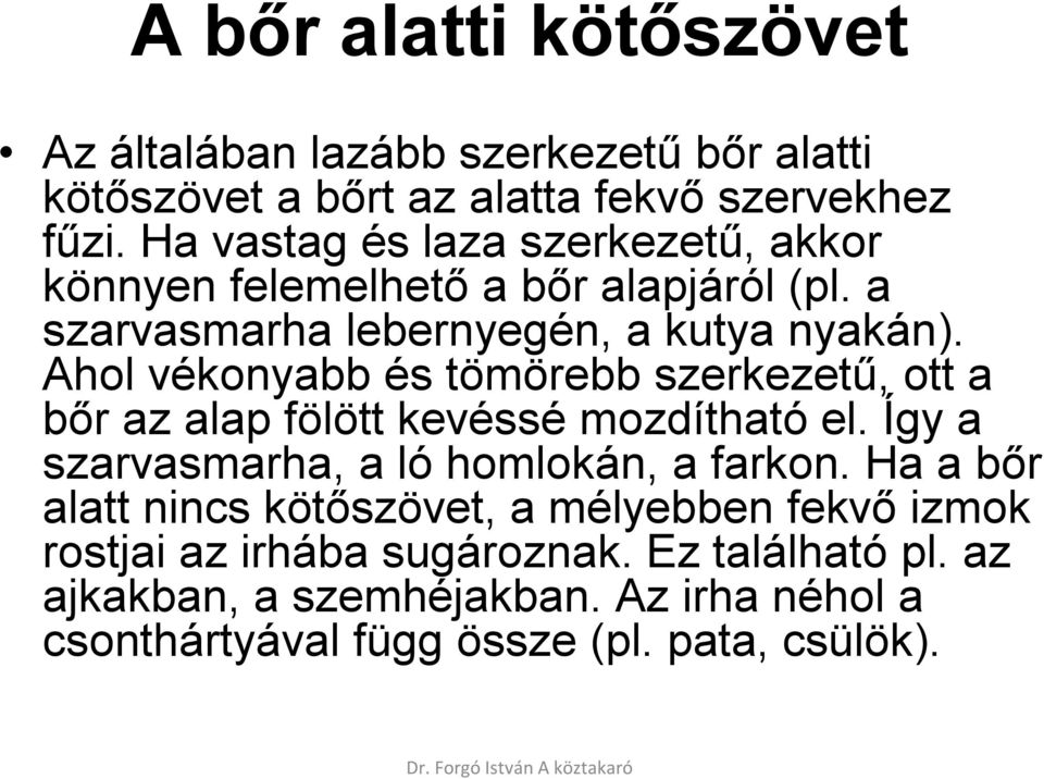 Ahol vékonyabb és tömörebb szerkezetű, ott a bőr az alap fölött kevéssé mozdítható el. Így a szarvasmarha, a ló homlokán, a farkon.