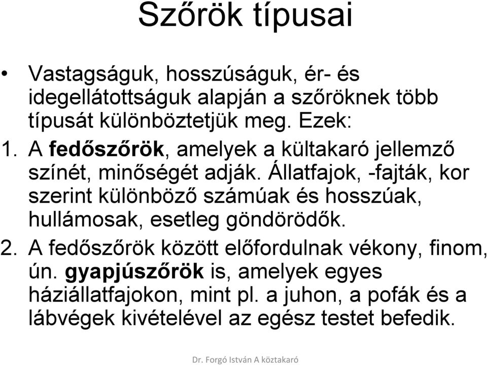 Állatfajok, -fajták, kor szerint különböző számúak és hosszúak, hullámosak, esetleg göndörödők. 2.