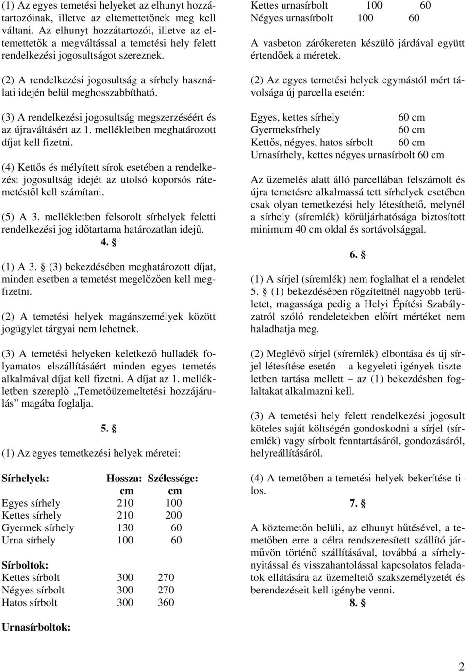 (2) A rendelkezési jogosultság a sírhely használati idején belül meghosszabbítható. (3) A rendelkezési jogosultság megszerzéséért és az újraváltásért az 1.