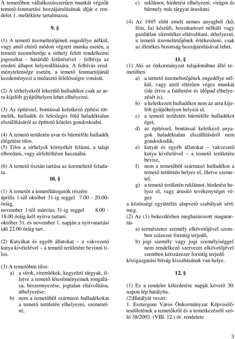 állapot helyreállítására. A felhívás eredménytelensége esetén, a temetı fenntartójánál kezdeményezi a mulasztó felelısségre vonását.