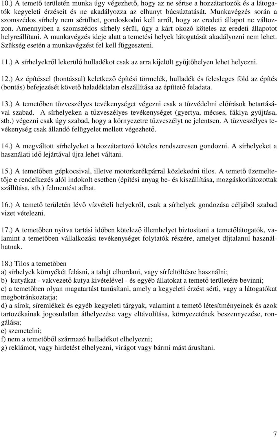 Amennyiben a szomszédos sírhely sérül, úgy a kárt okozó köteles az eredeti állapotot helyreállítani. A munkavégzés ideje alatt a temetési helyek látogatását akadályozni nem lehet.