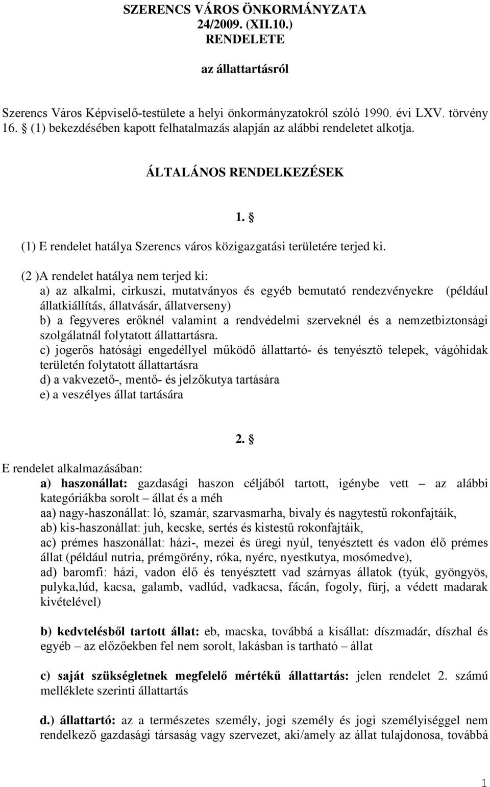 (2 )A rendelet hatálya nem terjed ki: a) az alkalmi, cirkuszi, mutatványos és egyéb bemutató rendezvényekre (például állatkiállítás, állatvásár, állatverseny) b) a fegyveres erőknél valamint a