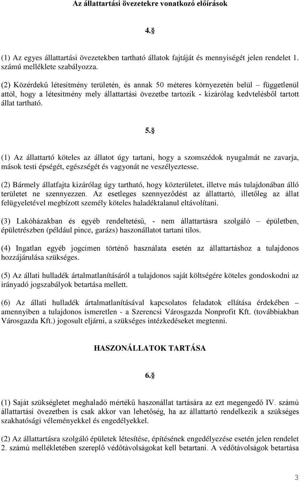 méteres környezetén belül függetlenül attól, hogy a létesítmény mely állattartási övezetbe tartozik - kizárólag kedvtelésből tartott állat tartható. 5.