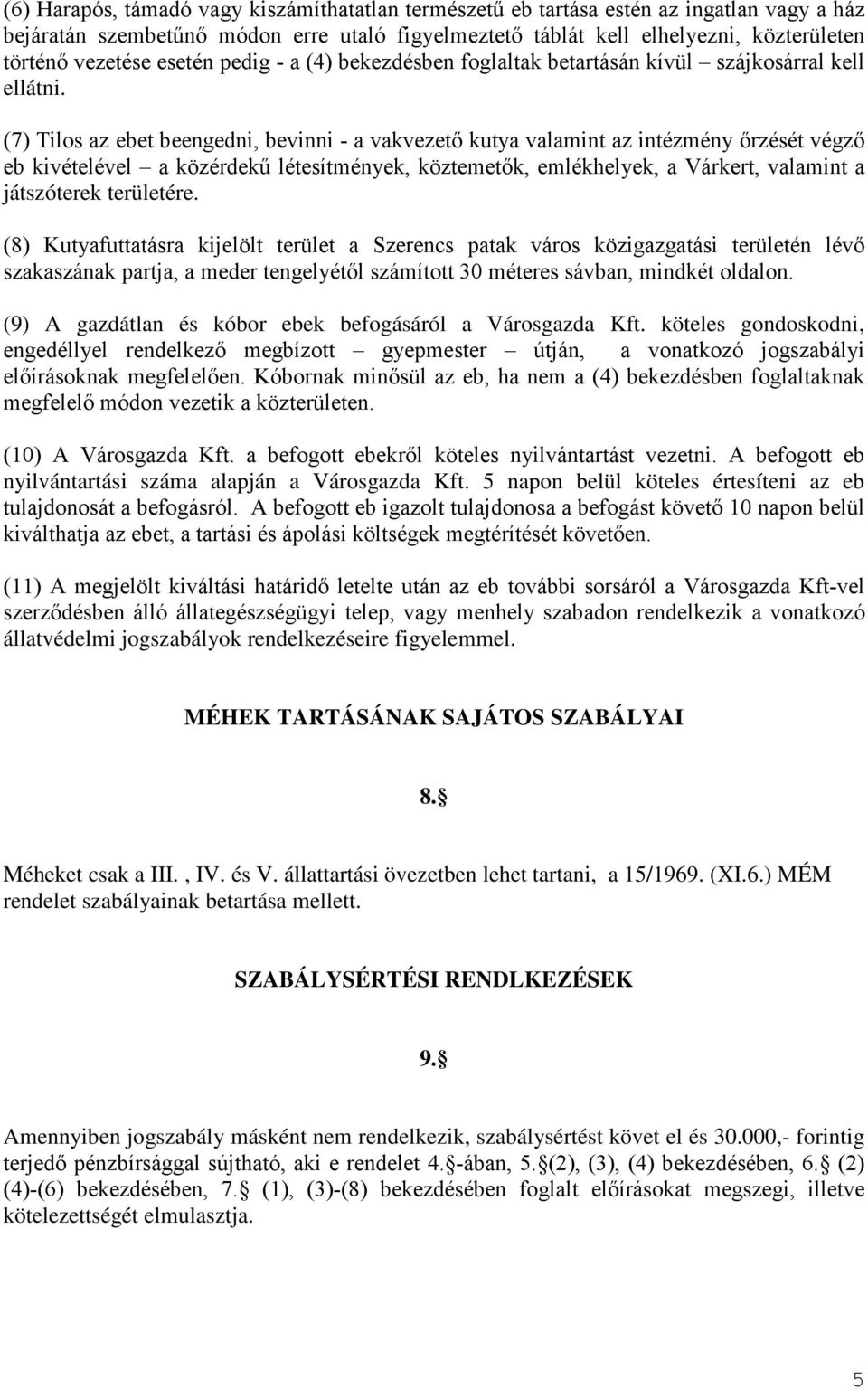 (7) Tilos az ebet beengedni, bevinni - a vakvezető kutya valamint az intézmény őrzését végző eb kivételével a közérdekű létesítmények, köztemetők, emlékhelyek, a Várkert, valamint a játszóterek