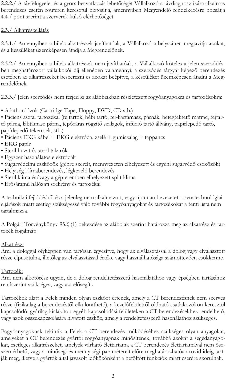 / Amennyiben a hibás alkatrészek javíthatóak, a Vállalkozó a helyszínen megjavítja azokat, és a készüléket üzemképesen átadja a Megrendelőnek. 2.