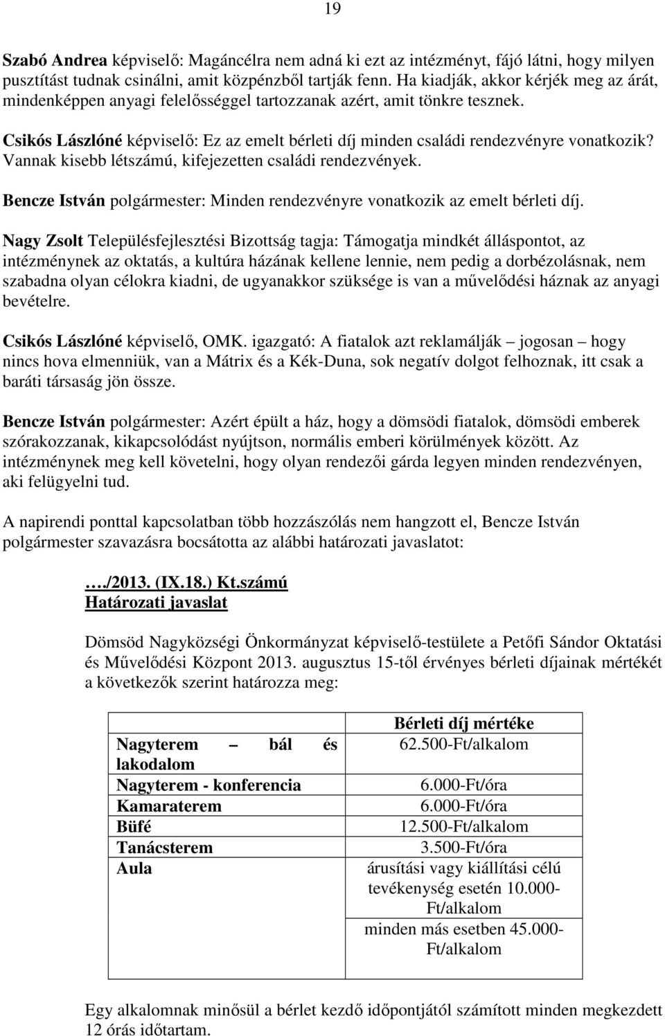 Csikós Lászlóné képviselő: Ez az emelt bérleti díj minden családi rendezvényre vonatkozik? Vannak kisebb létszámú, kifejezetten családi rendezvények.