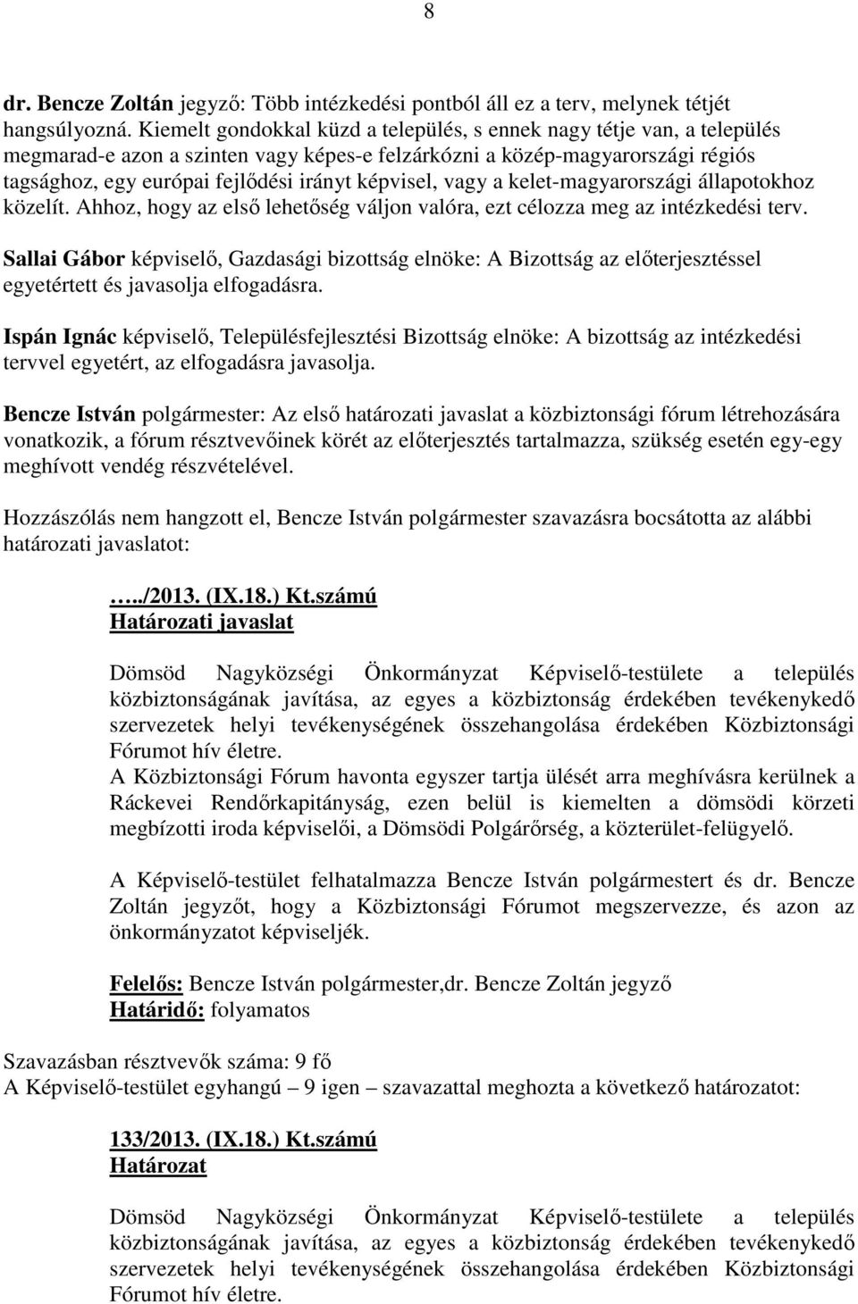 képvisel, vagy a kelet-magyarországi állapotokhoz közelít. Ahhoz, hogy az első lehetőség váljon valóra, ezt célozza meg az intézkedési terv.