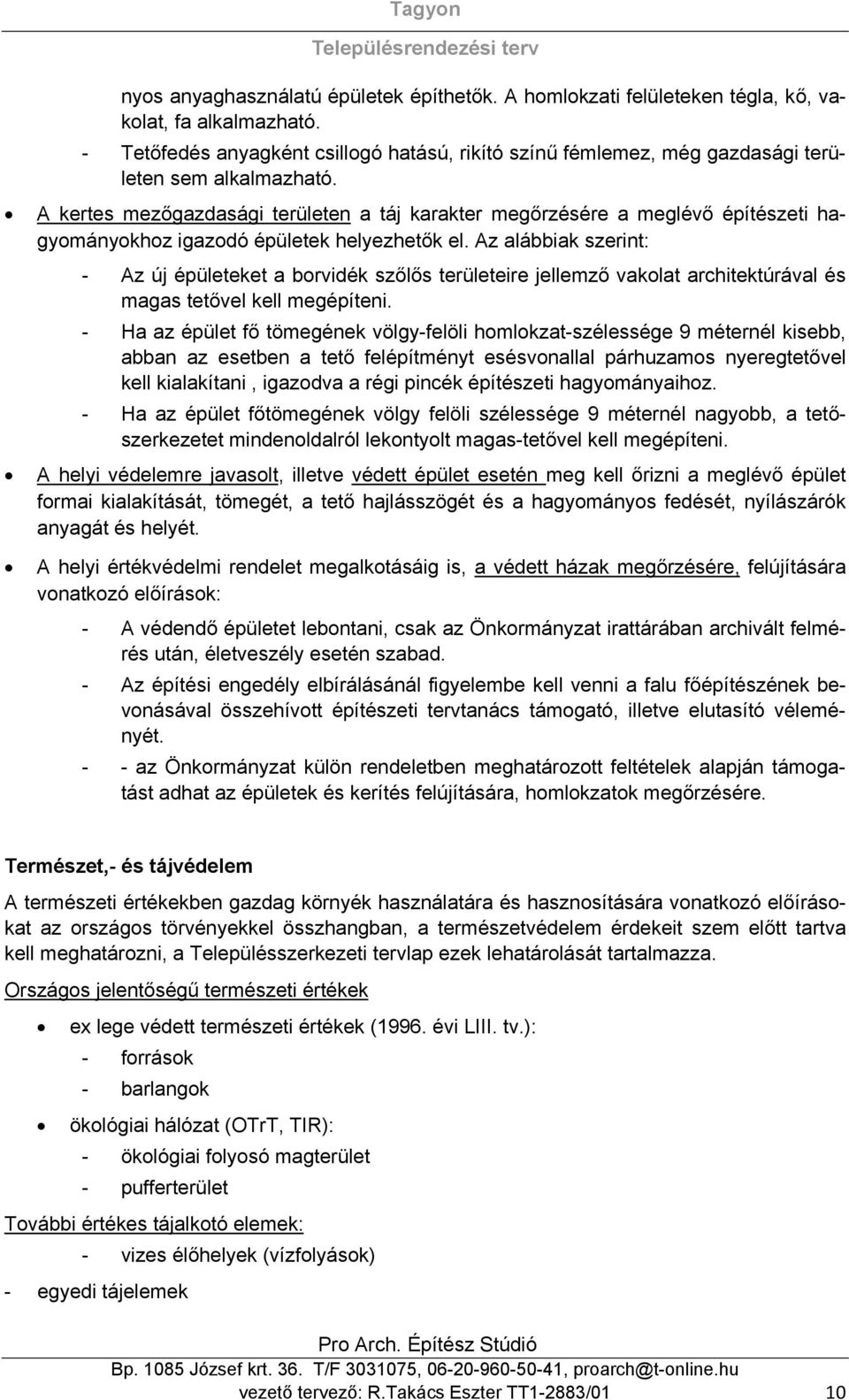 A kertes mezőgazdasági területen a táj karakter megőrzésére a meglévő építészeti hagyományokhoz igazodó épületek helyezhetők el.