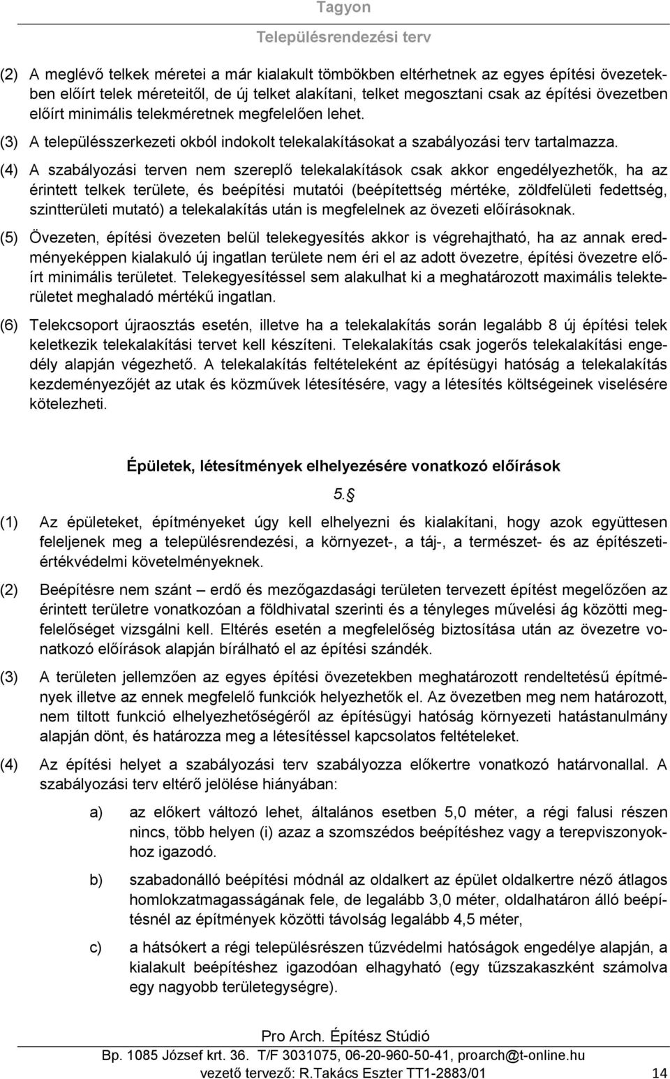 (4) A szabályozási terven nem szereplő telekalakítások csak akkor engedélyezhetők, ha az érintett telkek területe, és beépítési mutatói (beépítettség mértéke, zöldfelületi fedettség, szintterületi