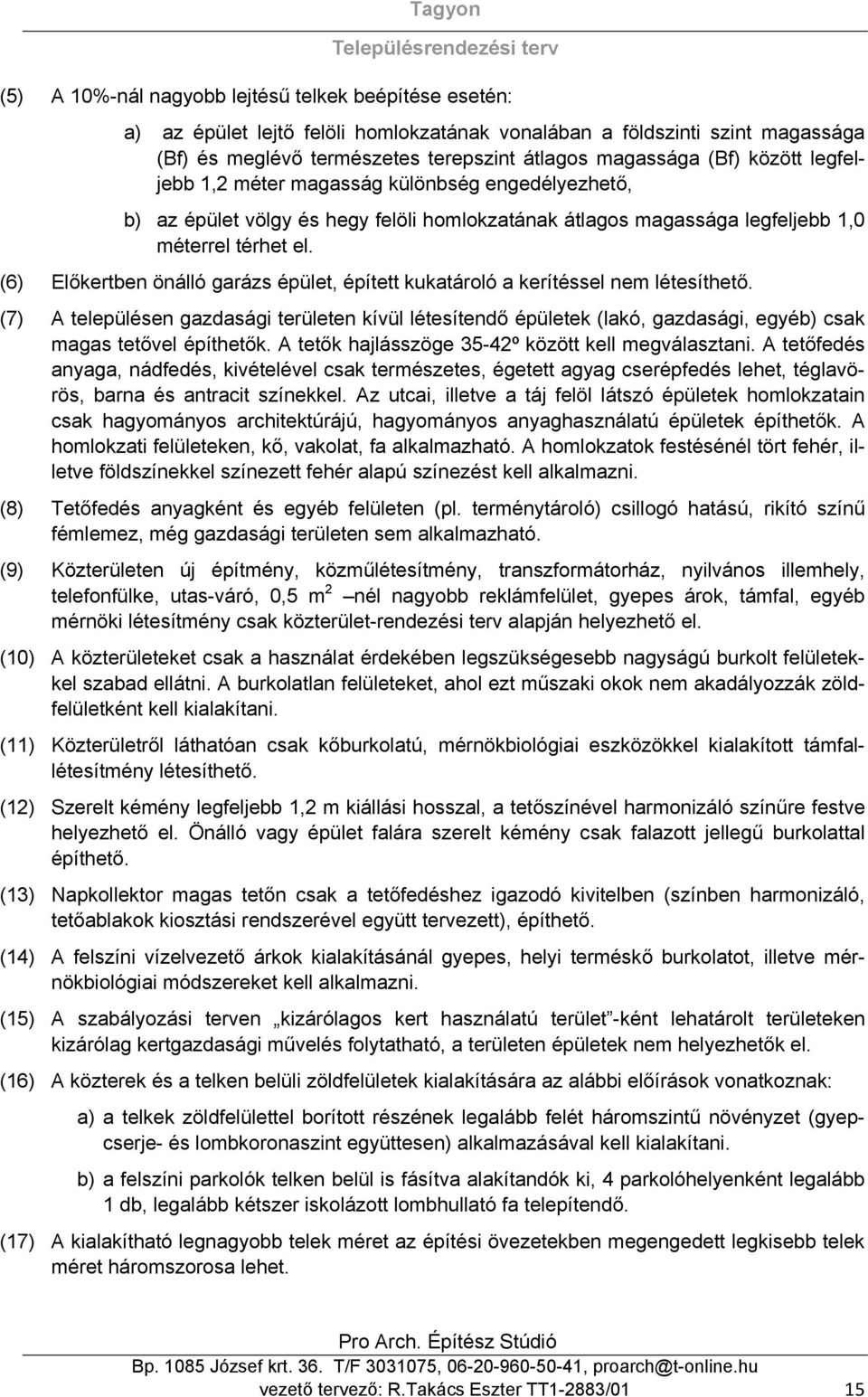 (6) Előkertben önálló garázs épület, épített kukatároló a kerítéssel nem létesíthető.