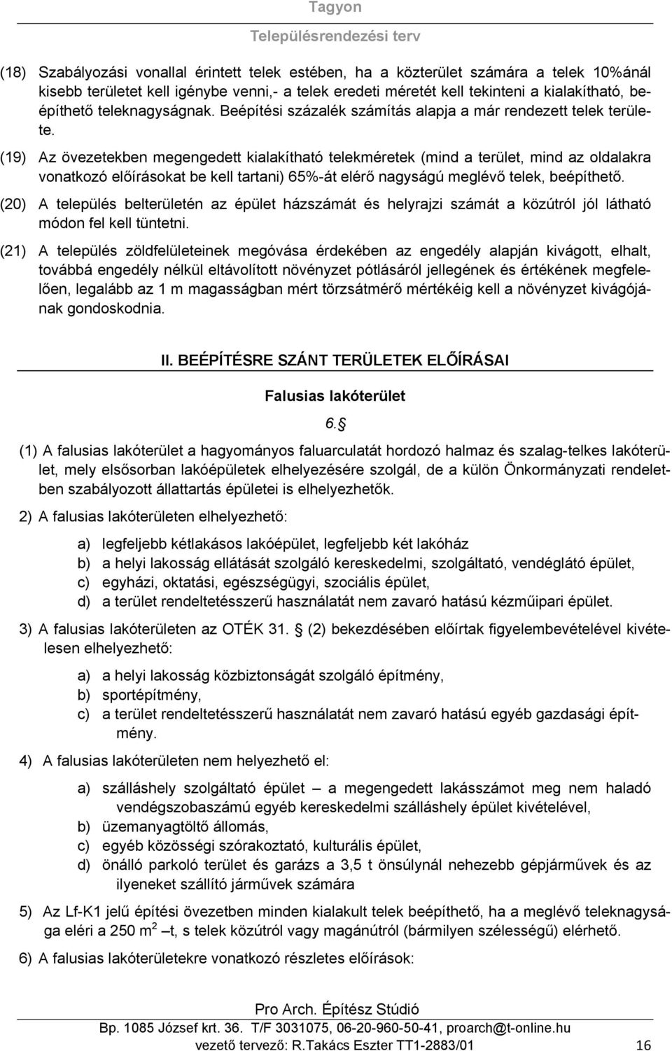 (19) Az övezetekben megengedett kialakítható telekméretek (mind a terület, mind az oldalakra vonatkozó előírásokat be kell tartani) 65%-át elérő nagyságú meglévő telek, beépíthető.