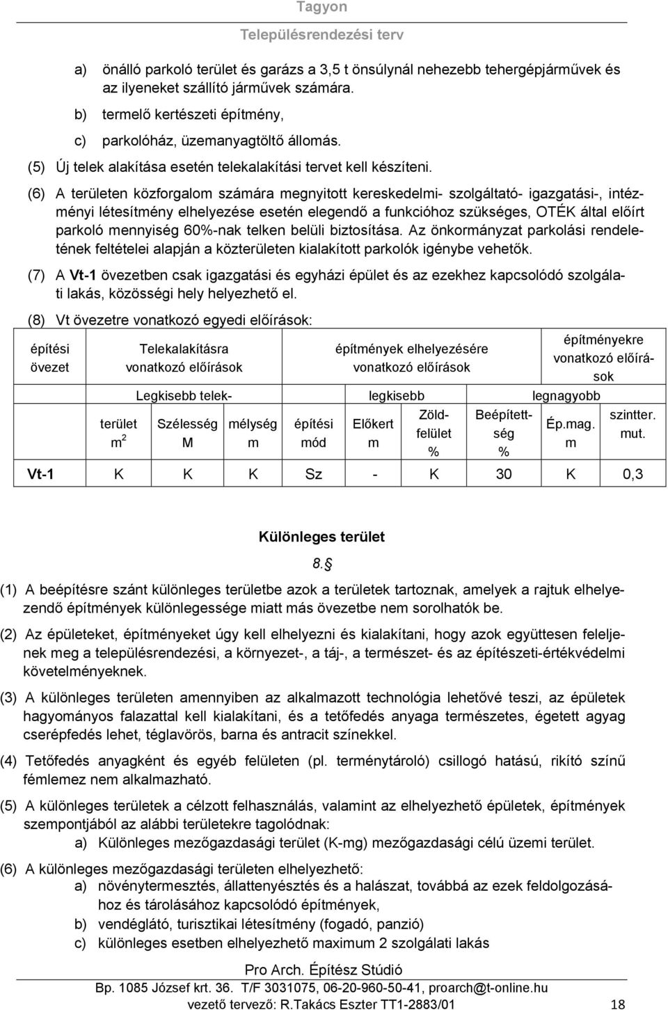 (6) A területen közforgalom számára megnyitott kereskedelmi- szolgáltató- igazgatási-, intézményi létesítmény elhelyezése esetén elegendő a funkcióhoz szükséges, OTÉK által előírt parkoló mennyiség