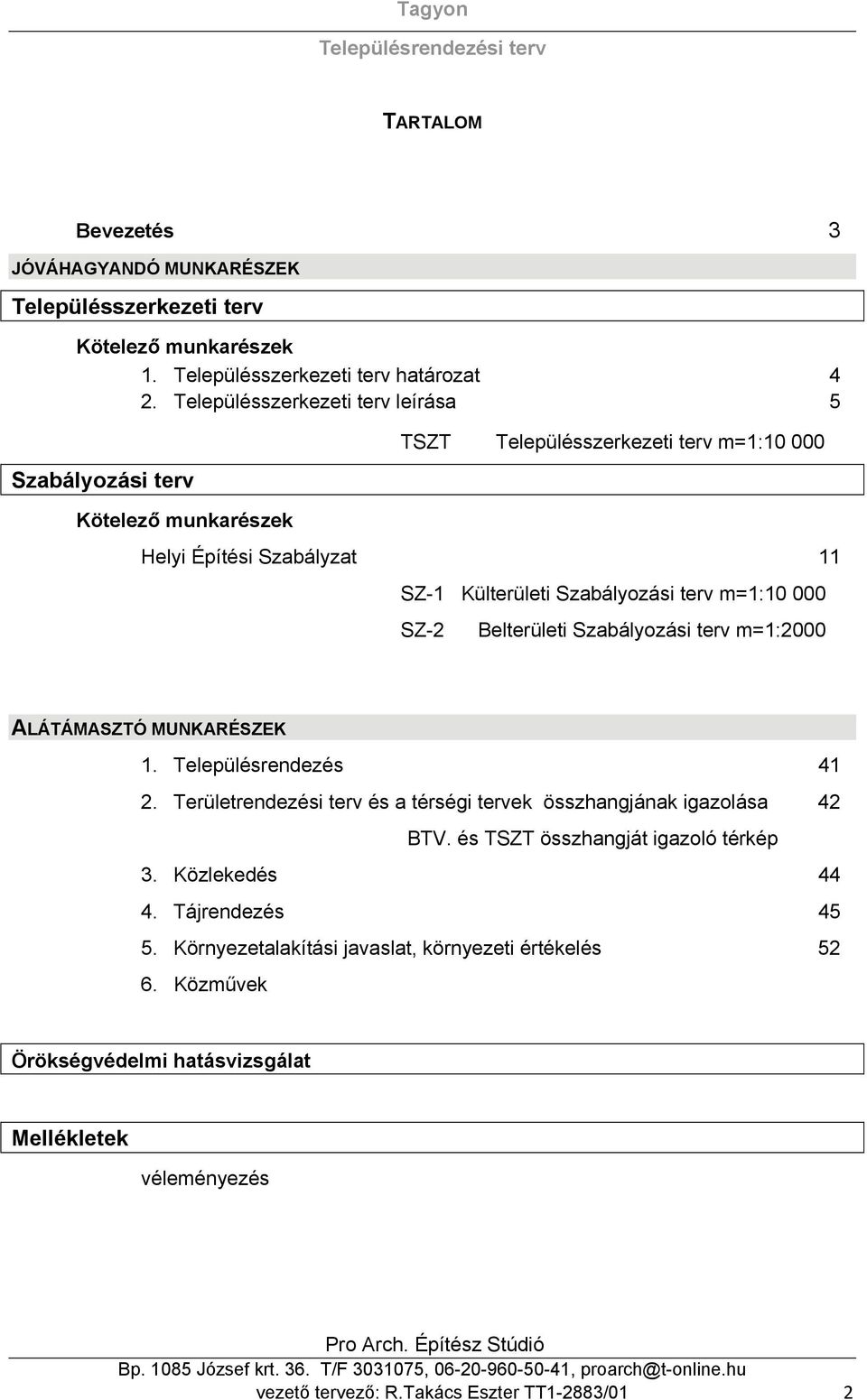 m=1:10 000 SZ-2 Belterületi Szabályozási terv m=1:2000 ALÁTÁMASZTÓ MUNKARÉSZEK 1. Településrendezés 41 2. Területrendezési terv és a térségi tervek összhangjának igazolása 42 BTV.