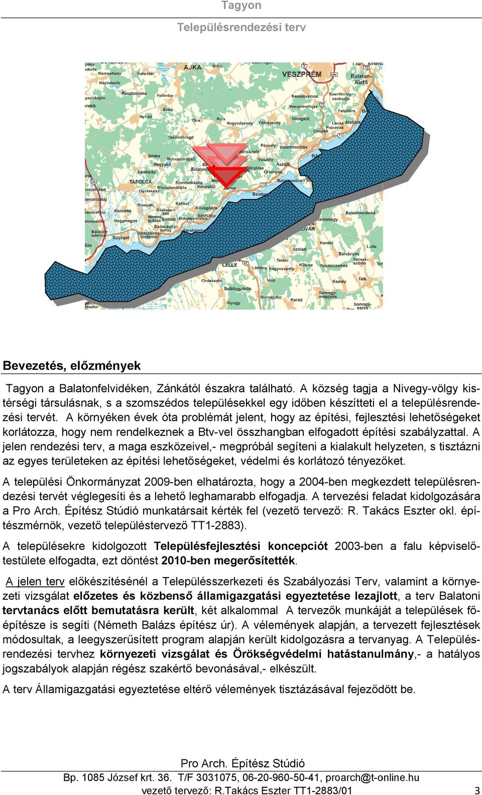 A környyéken évek óta problém mát jelent, hogy az ép pítési, fejleszztési lehető őségeket korlátozzza, hogy nem m rendelke eznek a Btv--vel összha angban elfogadott építé ési szabály yzattal.