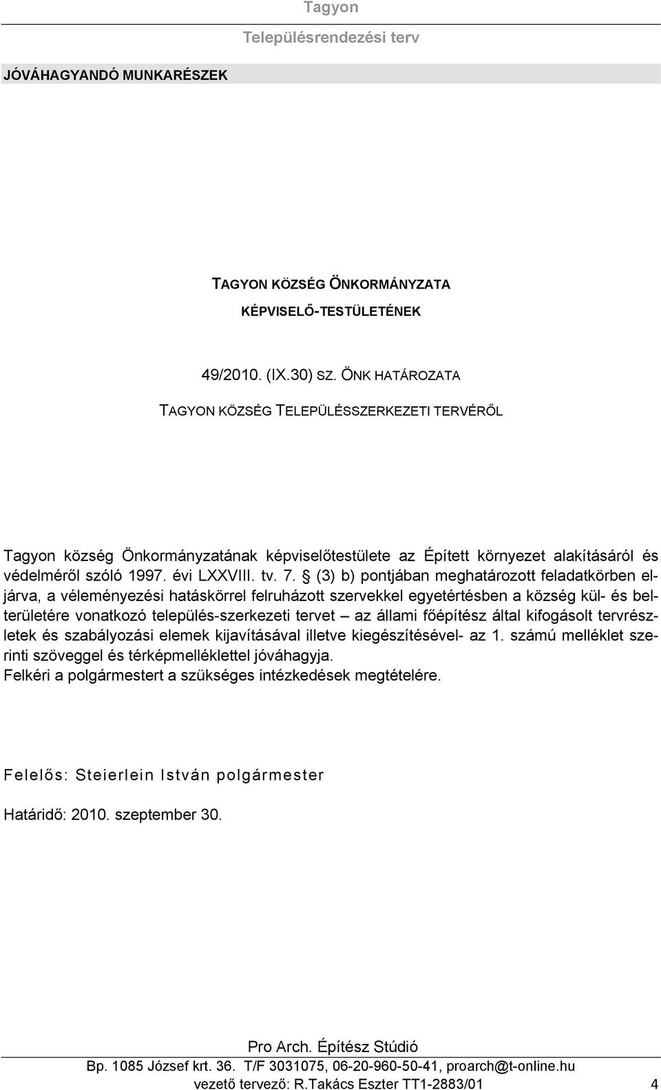 (3) b) pontjában meghatározott feladatkörben eljárva, a véleményezési hatáskörrel felruházott szervekkel egyetértésben a község kül- és belterületére vonatkozó település-szerkezeti tervet az állami