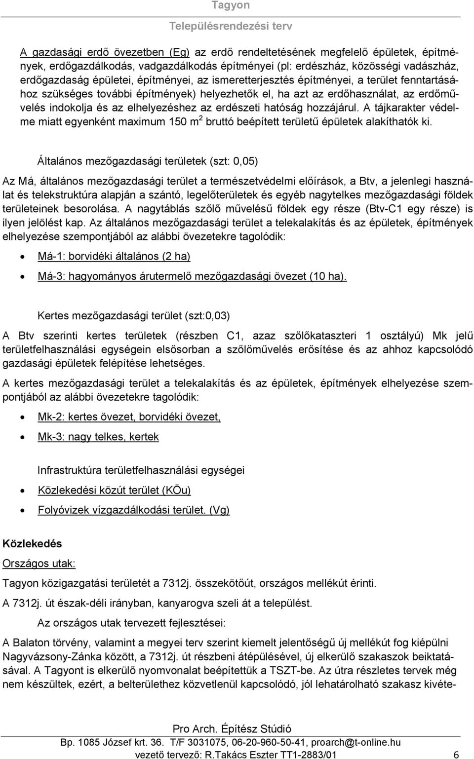 hatóság hozzájárul. A tájkarakter védelme miatt egyenként maximum 150 m 2 bruttó beépített területű épületek alakíthatók ki.